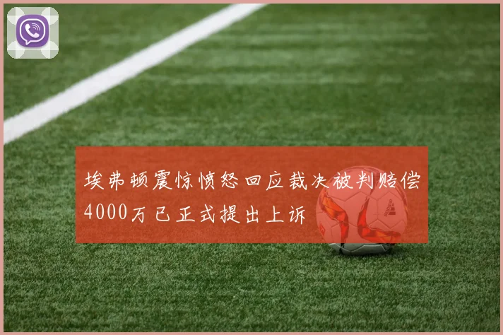 埃弗顿震惊愤怒回应裁决被判赔偿4000万已正式提出上诉